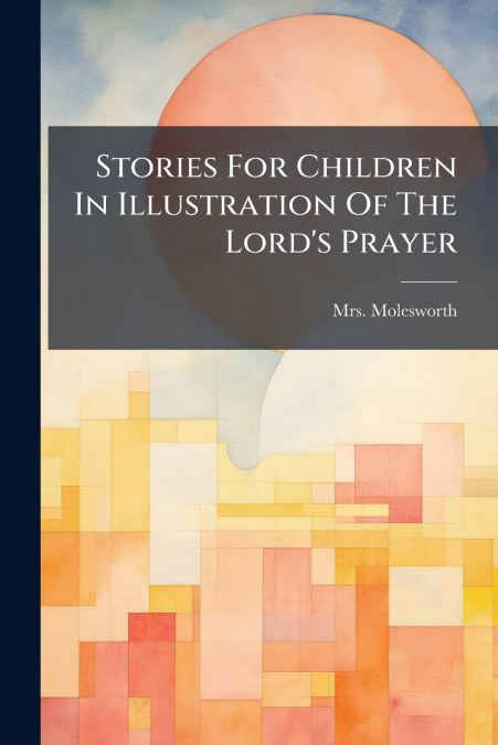 Stories For Children In Illustration Of The Lord’s Prayer