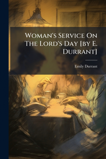 Woman’s Service On The Lord’s Day [by E. Durrant]