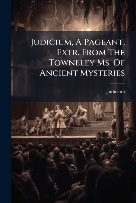 Judicium, A Pageant, Extr. From The Towneley Ms. Of Ancient Mysteries