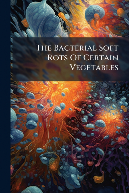 The Bacterial Soft Rots Of Certain Vegetables