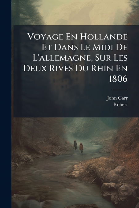 Voyage En Hollande Et Dans Le Midi De L’allemagne, Sur Les Deux Rives Du Rhin En 1806