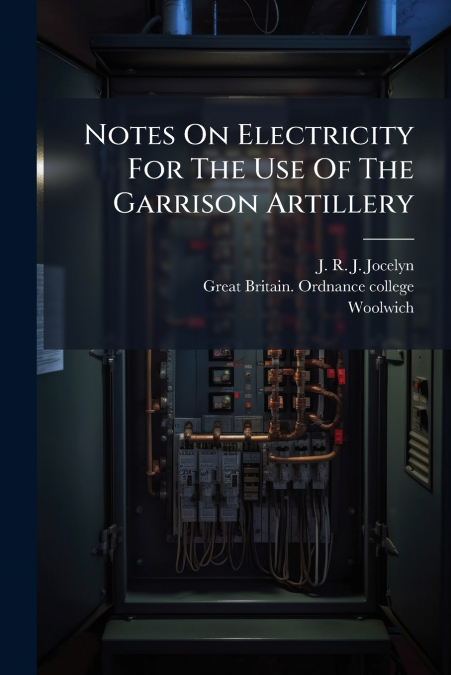 Notes On Electricity For The Use Of The Garrison Artillery