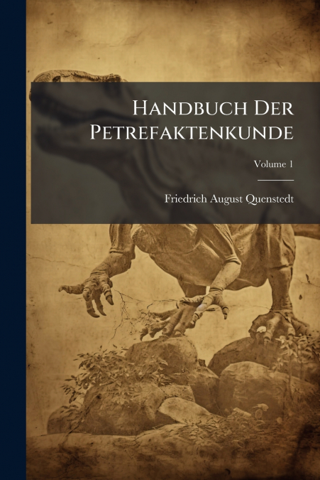 Handbuch Der Petrefaktenkunde; Volume 1