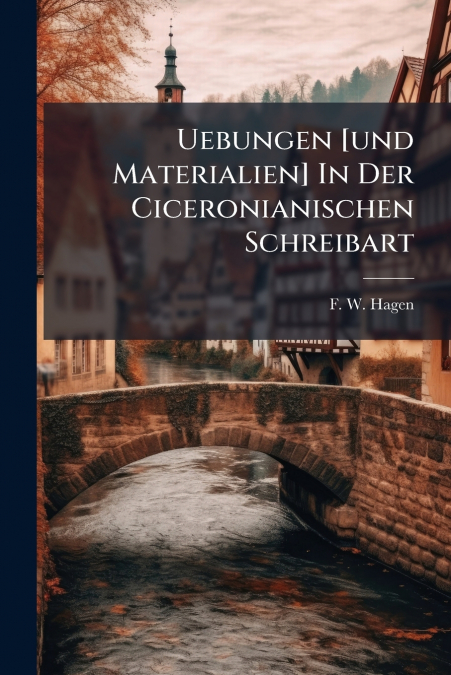 Uebungen [und Materialien] In Der Ciceronianischen Schreibart