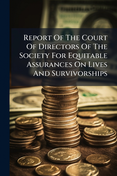 Report Of The Court Of Directors Of The Society For Equitable Assurances On Lives And Survivorships