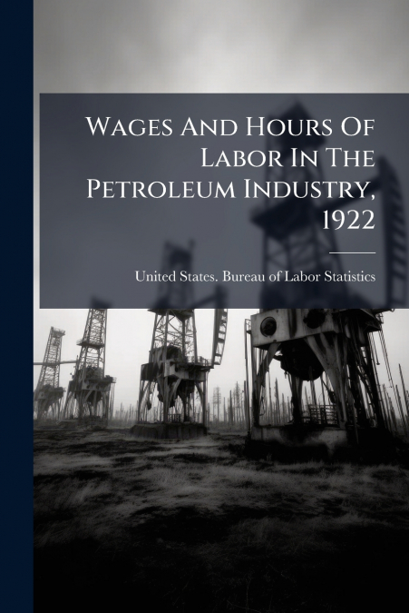 Wages And Hours Of Labor In The Petroleum Industry, 1922