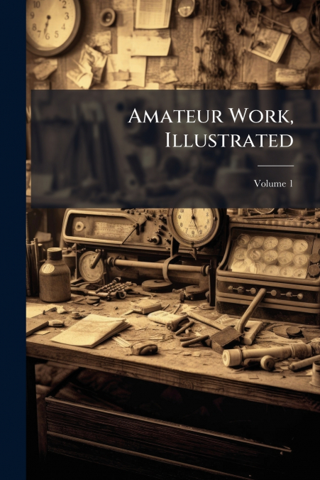 Amateur Work, Illustrated; Volume 1