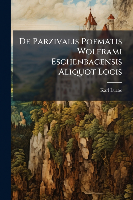 De Parzivalis Poematis Wolframi Eschenbacensis Aliquot Locis