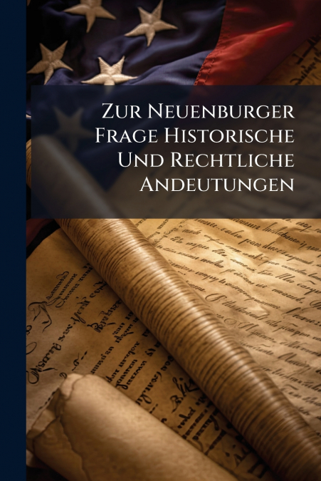 Zur Neuenburger Frage Historische Und Rechtliche Andeutungen