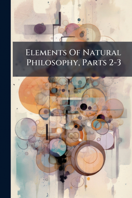 Elements Of Natural Philosophy, Parts 2-3