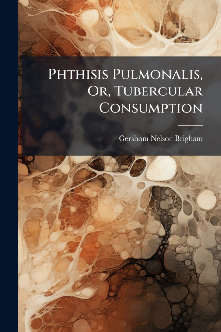 Phthisis Pulmonalis, Or, Tubercular Consumption