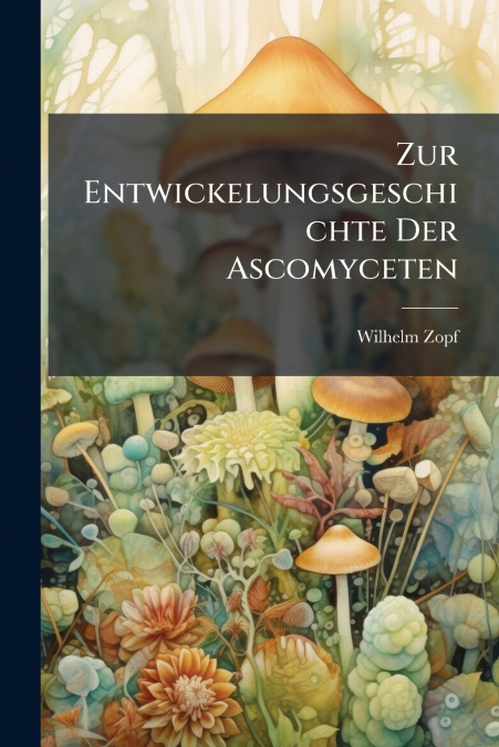 Zur Entwickelungsgeschichte Der Ascomyceten