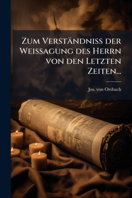 Zum Verständniss der Weissagung des Herrn von den Letzten Zeiten...