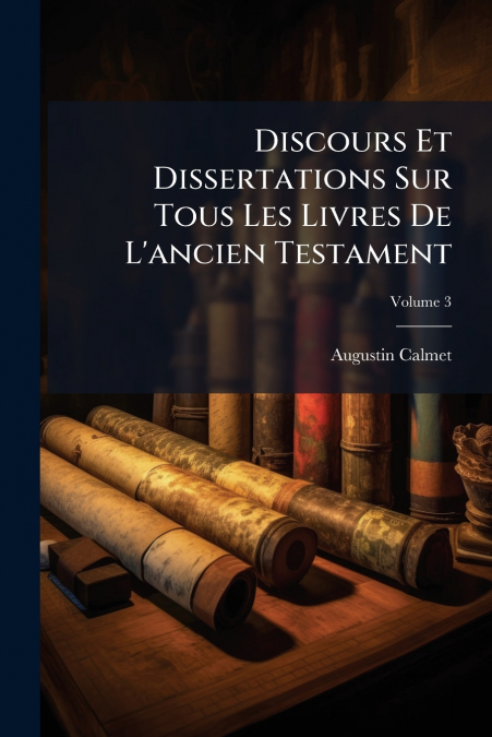 Discours Et Dissertations Sur Tous Les Livres De L’ancien Testament; Volume 3