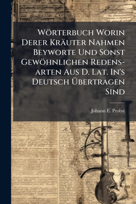 Wörterbuch Worin Derer Kräuter Nahmen Beyworte Und Sonst Gewöhnlichen Redens-arten Aus D. Lat. In’s Deutsch Übertragen Sind