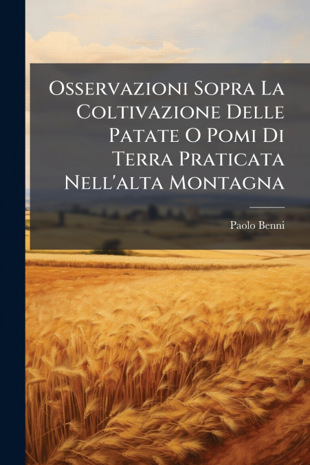 Osservazioni Sopra La Coltivazione Delle Patate O Pomi Di Terra Praticata Nell’alta Montagna