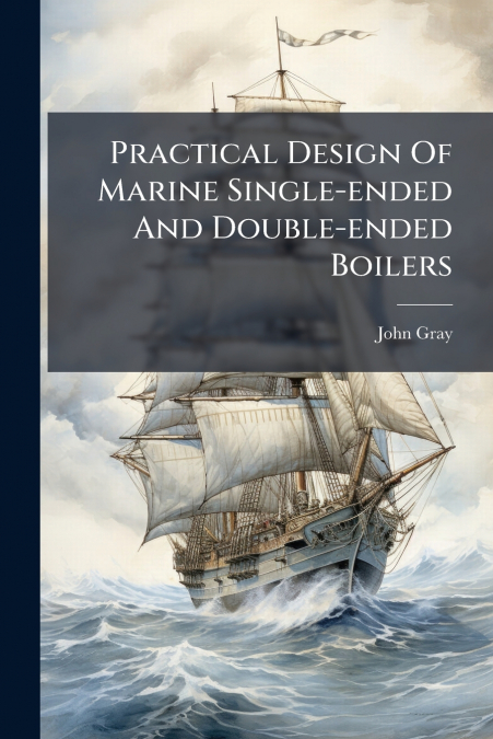 Practical Design Of Marine Single-ended And Double-ended Boilers