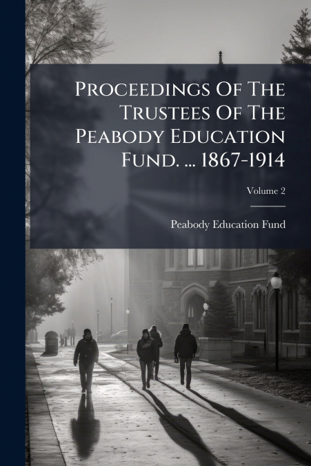 Proceedings Of The Trustees Of The Peabody Education Fund. ... 1867-1914; Volume 2