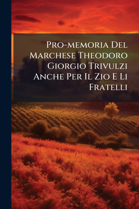 Pro-memoria Del Marchese Theodoro Giorgio Trivulzi Anche Per Il Zio E Li Fratelli