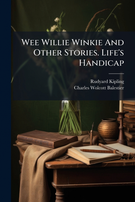 Wee Willie Winkie And Other Stories. Life’s Handicap