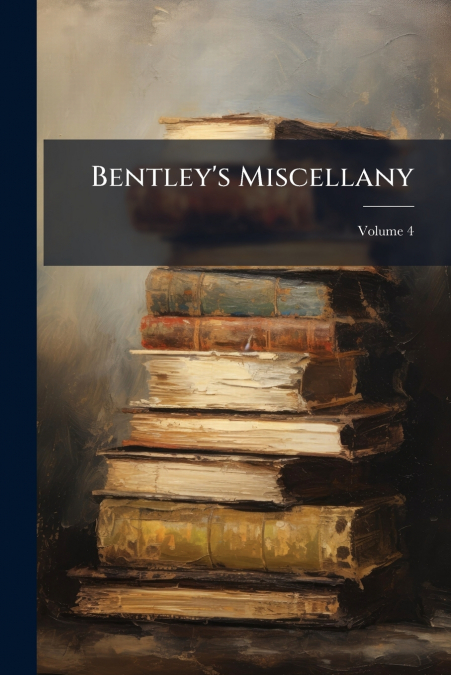 Bentley’s Miscellany; Volume 4