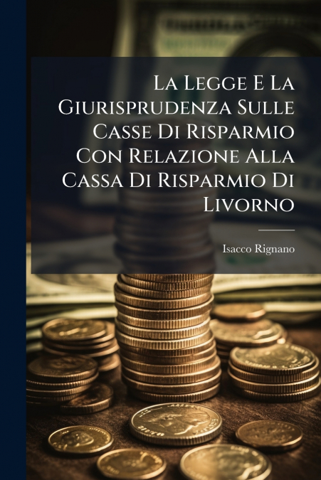 La Legge E La Giurisprudenza Sulle Casse Di Risparmio Con Relazione Alla Cassa Di Risparmio Di Livorno