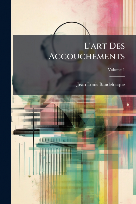 L’art Des Accouchements; Volume 1