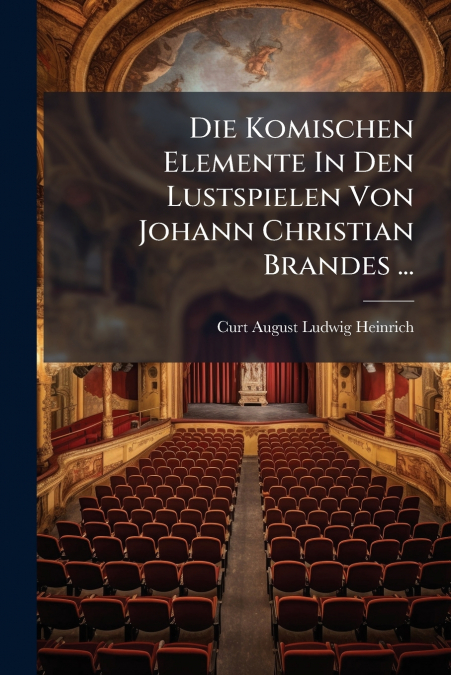 Die Komischen Elemente In Den Lustspielen Von Johann Christian Brandes ...
