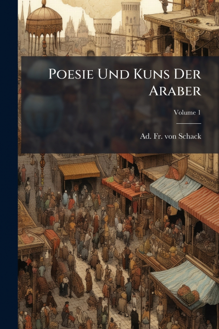 Poesie Und Kuns Der Araber; Volume 1