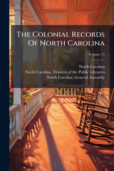 The Colonial Records Of North Carolina; Volume 15