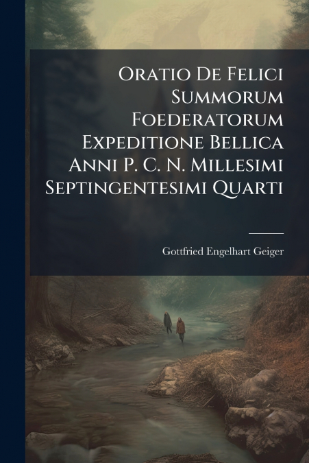 Oratio De Felici Summorum Foederatorum Expeditione Bellica Anni P. C. N. Millesimi Septingentesimi Quarti