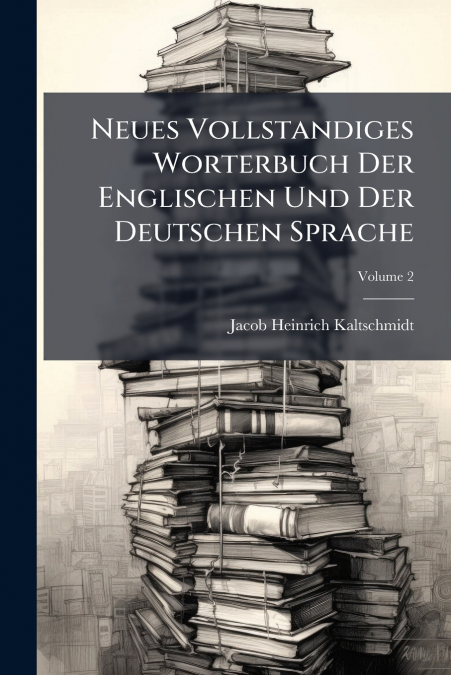 Neues Vollstandiges Worterbuch Der Englischen Und Der Deutschen Sprache