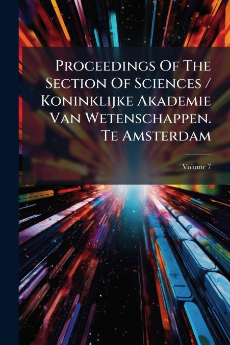 Proceedings Of The Section Of Sciences / Koninklijke Akademie Van Wetenschappen. Te Amsterdam; Volume 7
