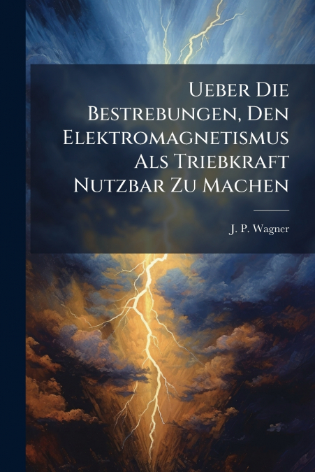 Ueber Die Bestrebungen, Den Elektromagnetismus Als Triebkraft Nutzbar Zu Machen