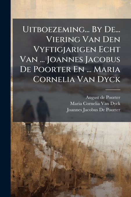Uitboezeming... By De... Viering Van Den Vyftigjarigen Echt Van ... Joannes Jacobus De Poorter En ... Maria Cornelia Van Dyck