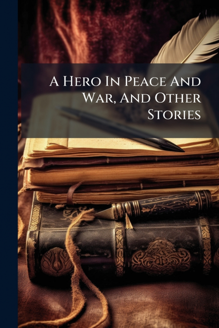 A Hero In Peace And War, And Other Stories