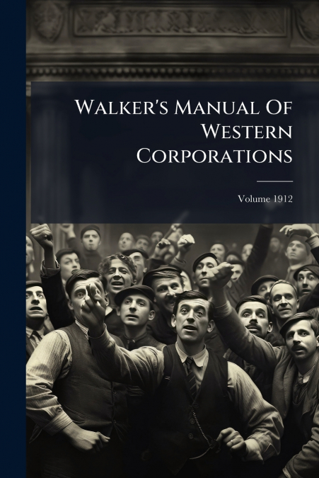Walker’s Manual Of Western Corporations; Volume 1912