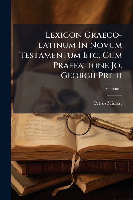 Lexicon Graeco-latinum In Novum Testamentum Etc. Cum Praefatione Jo. Georgii Pritii; Volume 1