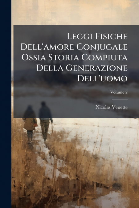 Leggi Fisiche Dell’amore Conjugale Ossia Storia Compiuta Della Generazione Dell’uomo; Volume 2