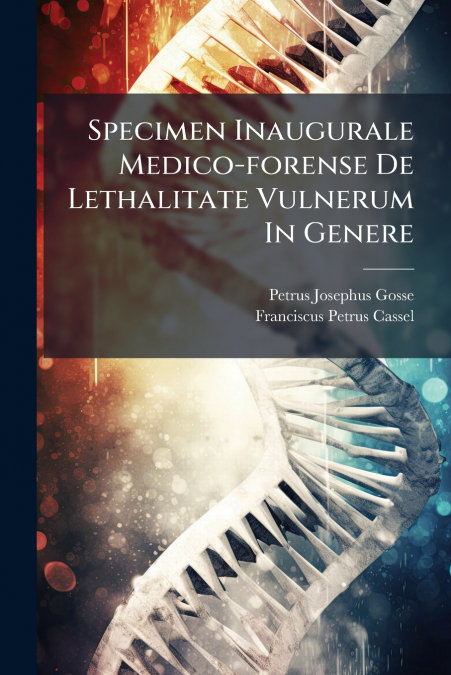 Specimen Inaugurale Medico-forense De Lethalitate Vulnerum In Genere