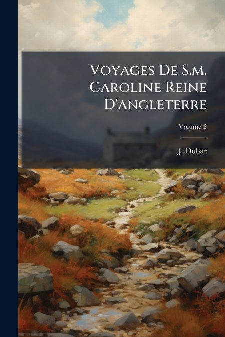 Voyages De S.m. Caroline Reine D’angleterre; Volume 2