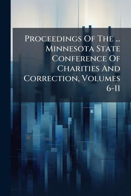 Proceedings Of The ... Minnesota State Conference Of Charities And Correction, Volumes 6-11