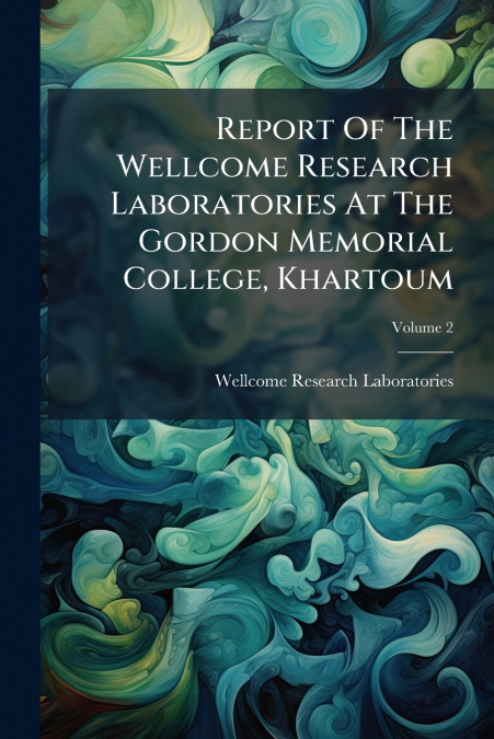 Report Of The Wellcome Research Laboratories At The Gordon Memorial College, Khartoum; Volume 2