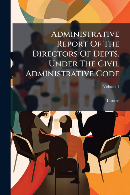 Administrative Report Of The Directors Of Depts. Under The Civil Administrative Code; Volume 1