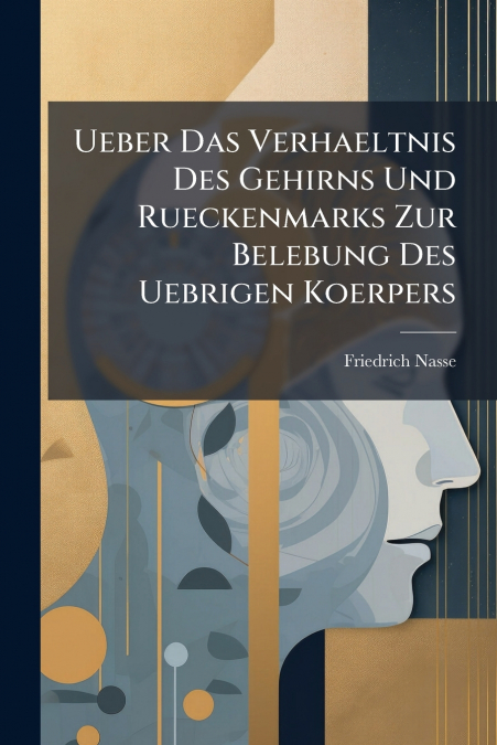 Ueber Das Verhaeltnis Des Gehirns Und Rueckenmarks Zur Belebung Des Uebrigen Koerpers