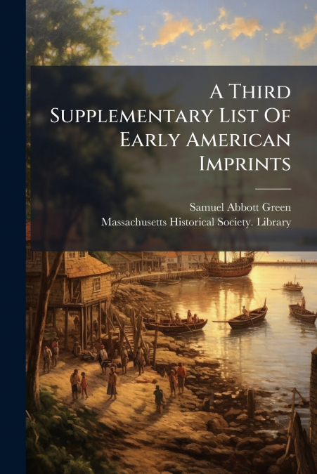 A Third Supplementary List Of Early American Imprints