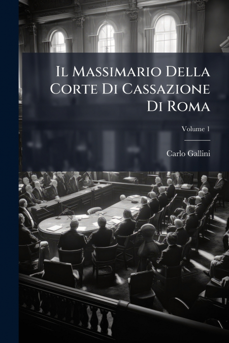 Il Massimario Della Corte Di Cassazione Di Roma; Volume 1