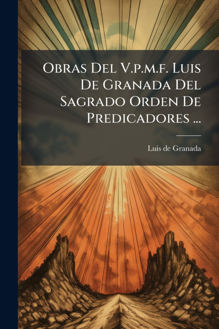 Obras Del V.p.m.f. Luis De Granada Del Sagrado Orden De Predicadores ...