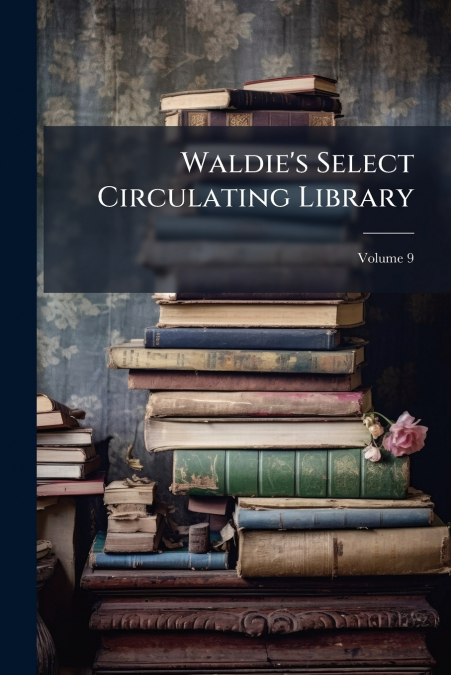 Waldie’s Select Circulating Library; Volume 9