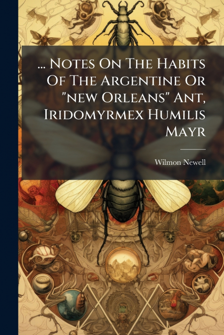 ... Notes On The Habits Of The Argentine Or 'new Orleans' Ant, Iridomyrmex Humilis Mayr